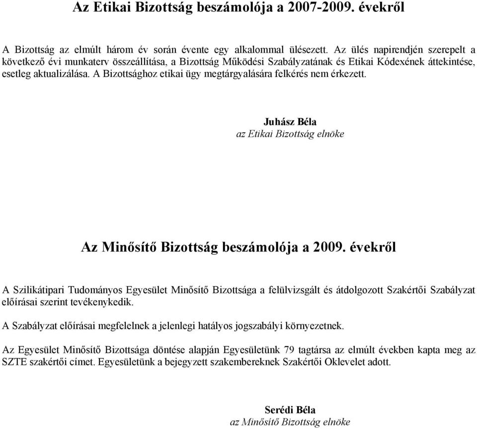 A Bizottsághoz etikai ügy megtárgyalására felkérés nem érkezett. Juhász Béla az Etikai Bizottság elnöke Az Minősítő Bizottság beszámolója a 2009.