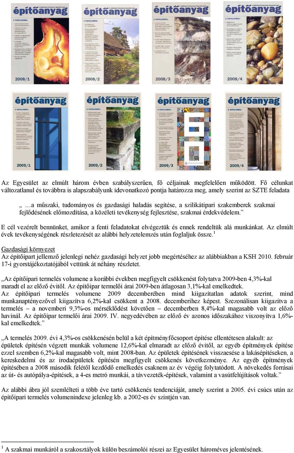 szakemberek szakmai fejlődésének előmozdítása, a közéleti tevékenység fejlesztése, szakmai érdekvédelem.