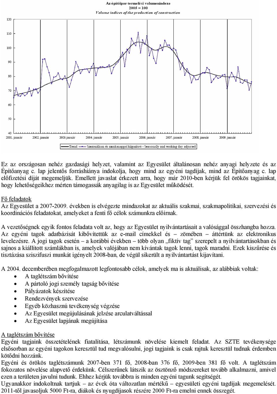 Emellett javaslat érkezett arra, hogy már 2010-ben kérjük fel örökös tagjainkat, hogy lehetőségeikhez mérten támogassák anyagilag is az Egyesület működését. Fő feladatok Az Egyesület a 2007-2009.