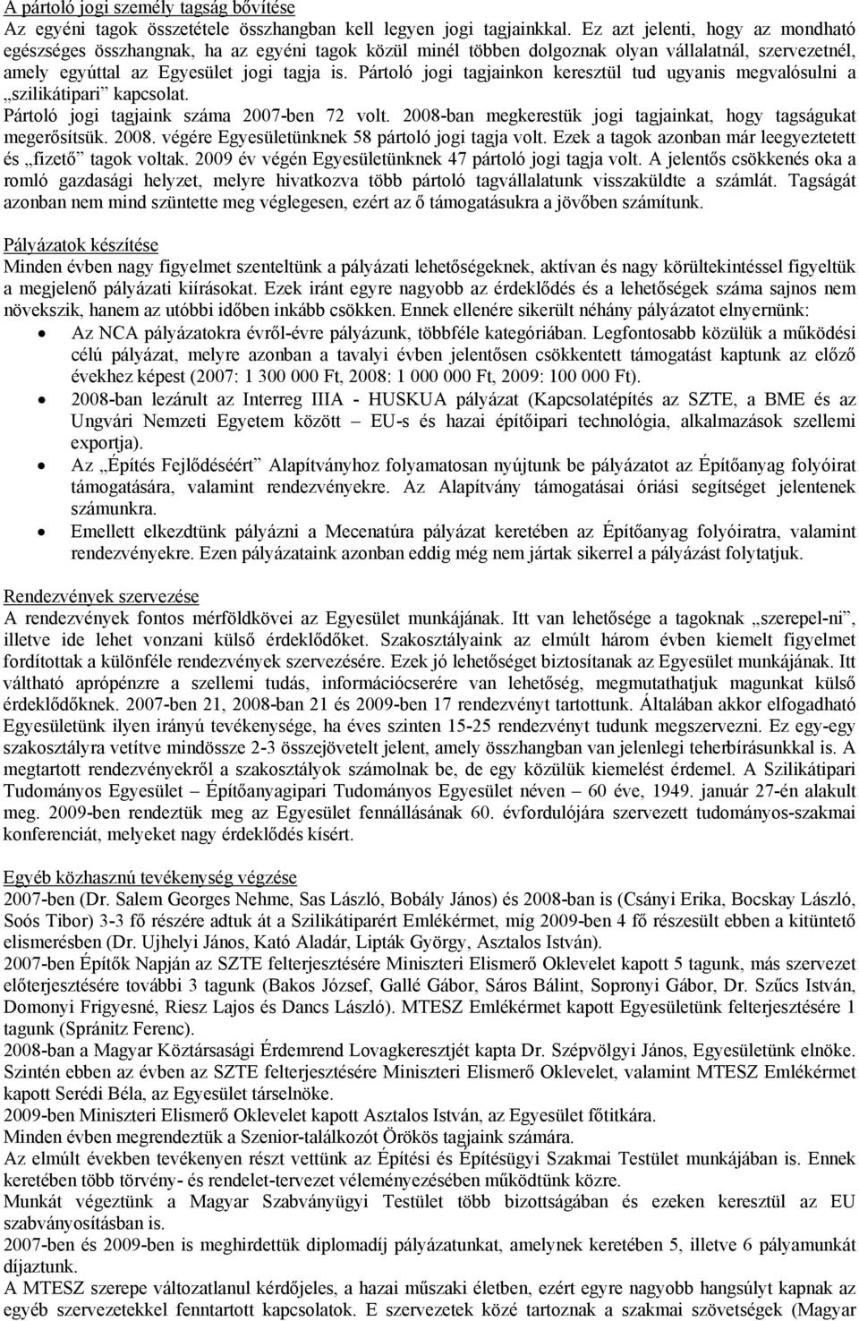 Pártoló jogi tagjainkon keresztül tud ugyanis megvalósulni a szilikátipari kapcsolat. Pártoló jogi tagjaink száma 2007-ben 72 volt. 2008-ban megkerestük jogi tagjainkat, hogy tagságukat megerősítsük.