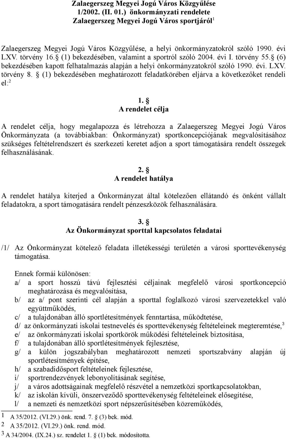 (1) bekezdésében, valamint a sportról szóló 2004. évi I. törvény 55. (6) bekezdésében kapott felhatalmazás alapján a helyi önkormányzatokról szóló 1990. évi. LXV. törvény 8.