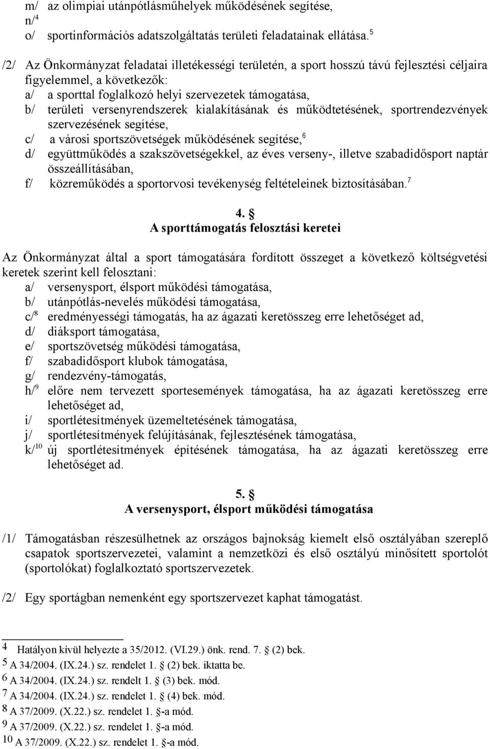 versenyrendszerek kialakításának és működtetésének, sportrendezvények szervezésének segítése, c/ a városi sportszövetségek működésének segítése, 6 d/ együttműködés a szakszövetségekkel, az éves