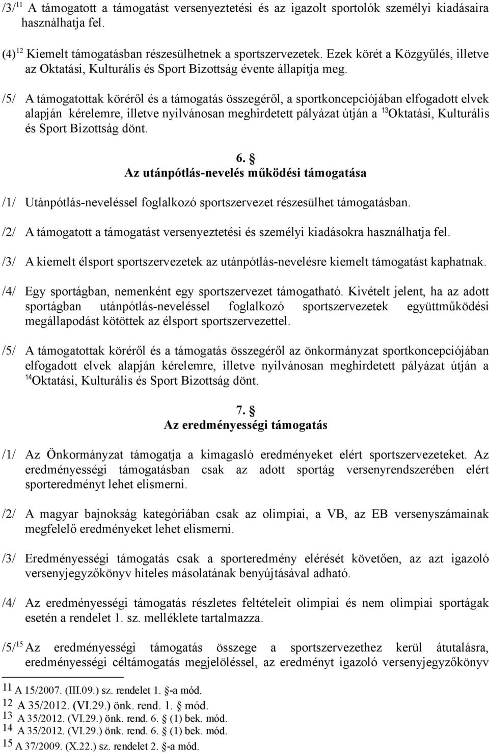 /5/ A támogatottak köréről és a támogatás összegéről, a sportkoncepciójában elfogadott elvek alapján kérelemre, illetve nyilvánosan meghirdetett pályázat útján a 13 Oktatási, Kulturális és Sport