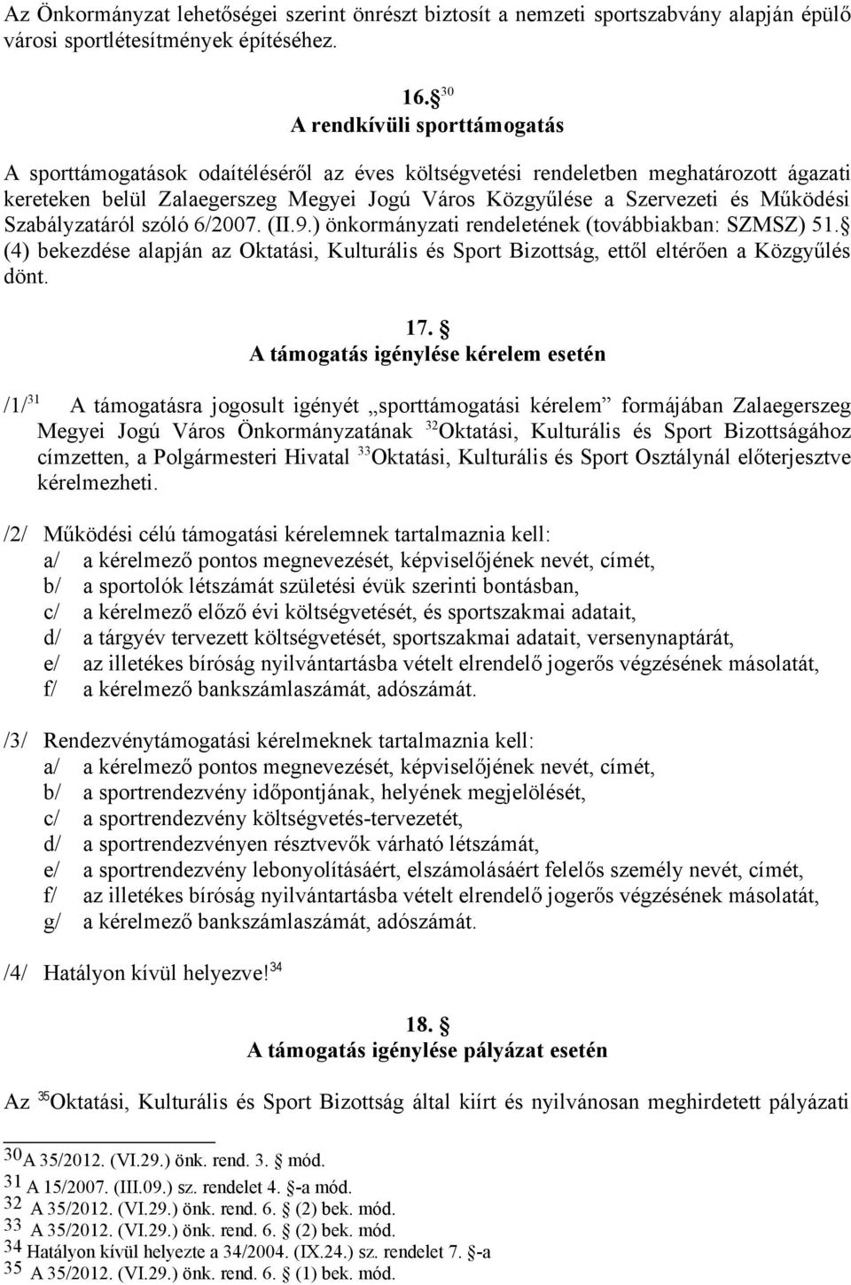 Működési Szabályzatáról szóló 6/2007. (II.9.) önkormányzati rendeletének (továbbiakban: SZMSZ) 51. (4) bekezdése alapján az Oktatási, Kulturális és Sport Bizottság, ettől eltérően a Közgyűlés dönt.