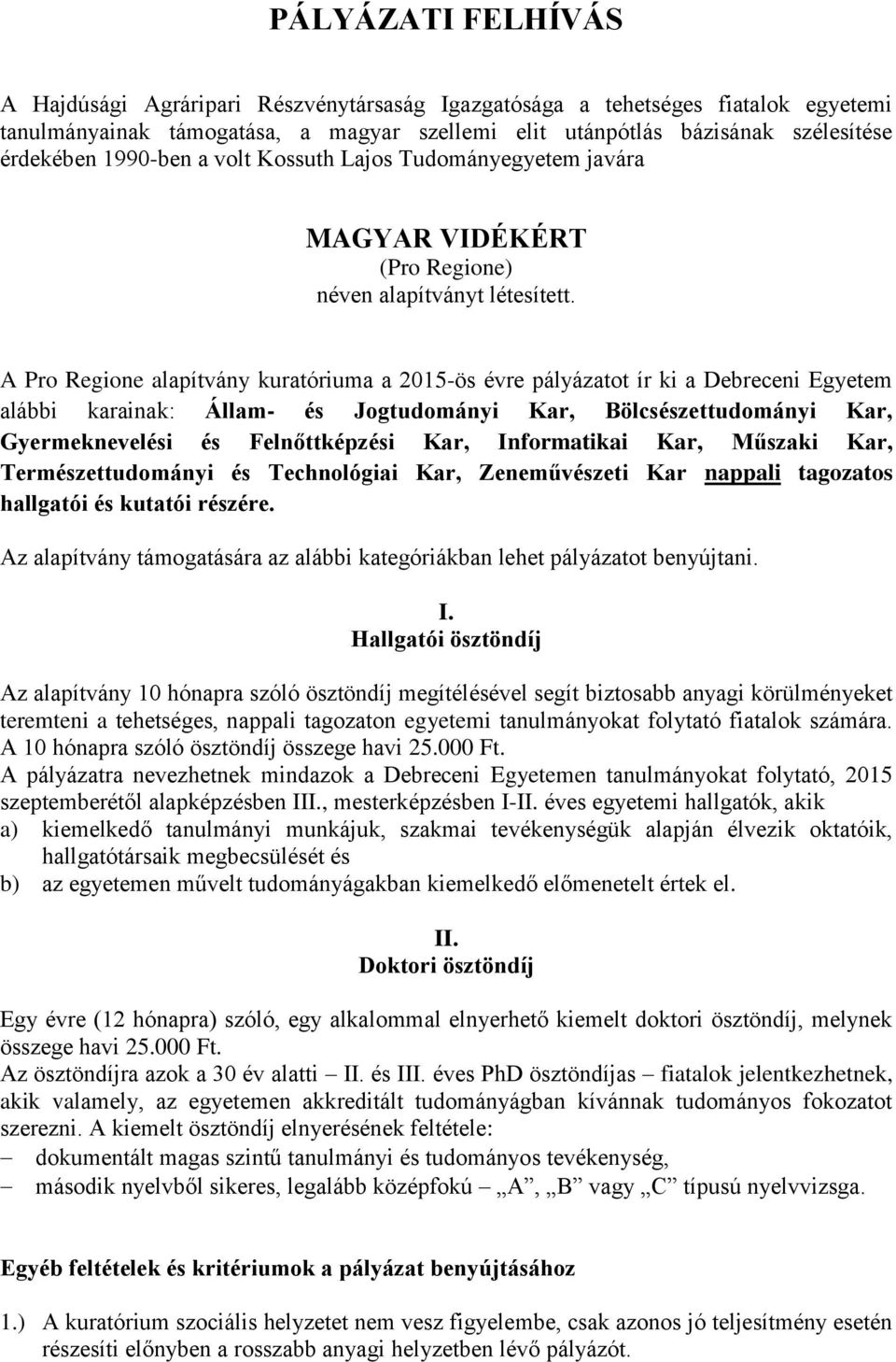 A Pro Regione alapítvány kuratóriuma a 2015-ös évre pályázatot ír ki a Debreceni Egyetem alábbi karainak: Állam- és Jogtudományi Kar, Bölcsészettudományi Kar, Gyermeknevelési és Felnőttképzési Kar,