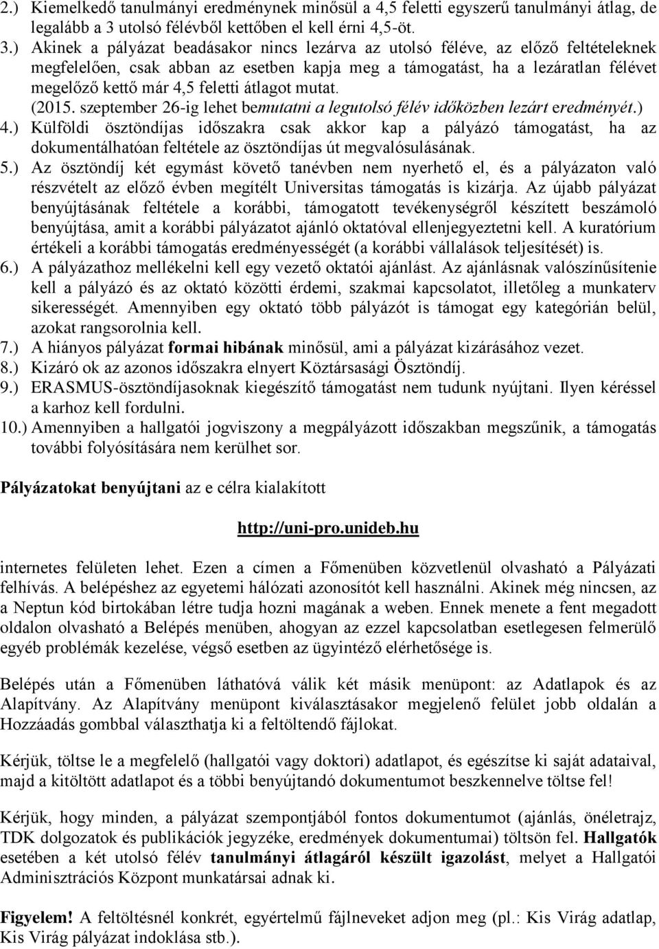 ) Akinek a pályázat beadásakor nincs lezárva az utolsó féléve, az előző feltételeknek megfelelően, csak abban az esetben kapja meg a támogatást, ha a lezáratlan félévet megelőző kettő már 4,5 feletti