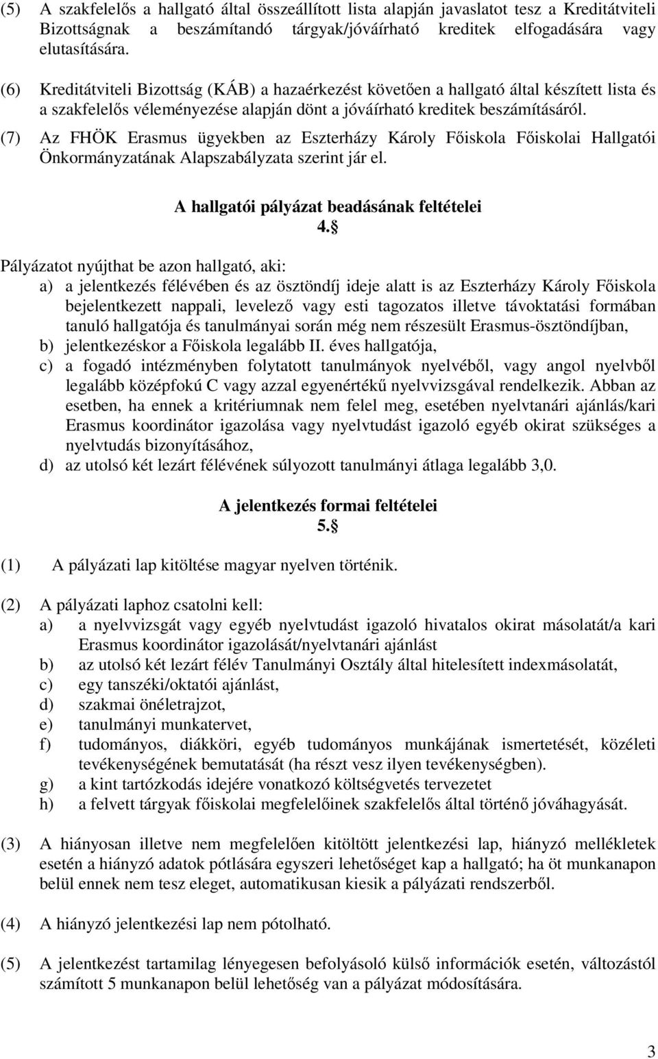 (7) Az FHÖK Erasmus ügyekben az Eszterházy Károly Főiskola Főiskolai Hallgatói Önkormányzatának Alapszabályzata szerint jár el. A hallgatói pályázat beadásának feltételei 4.