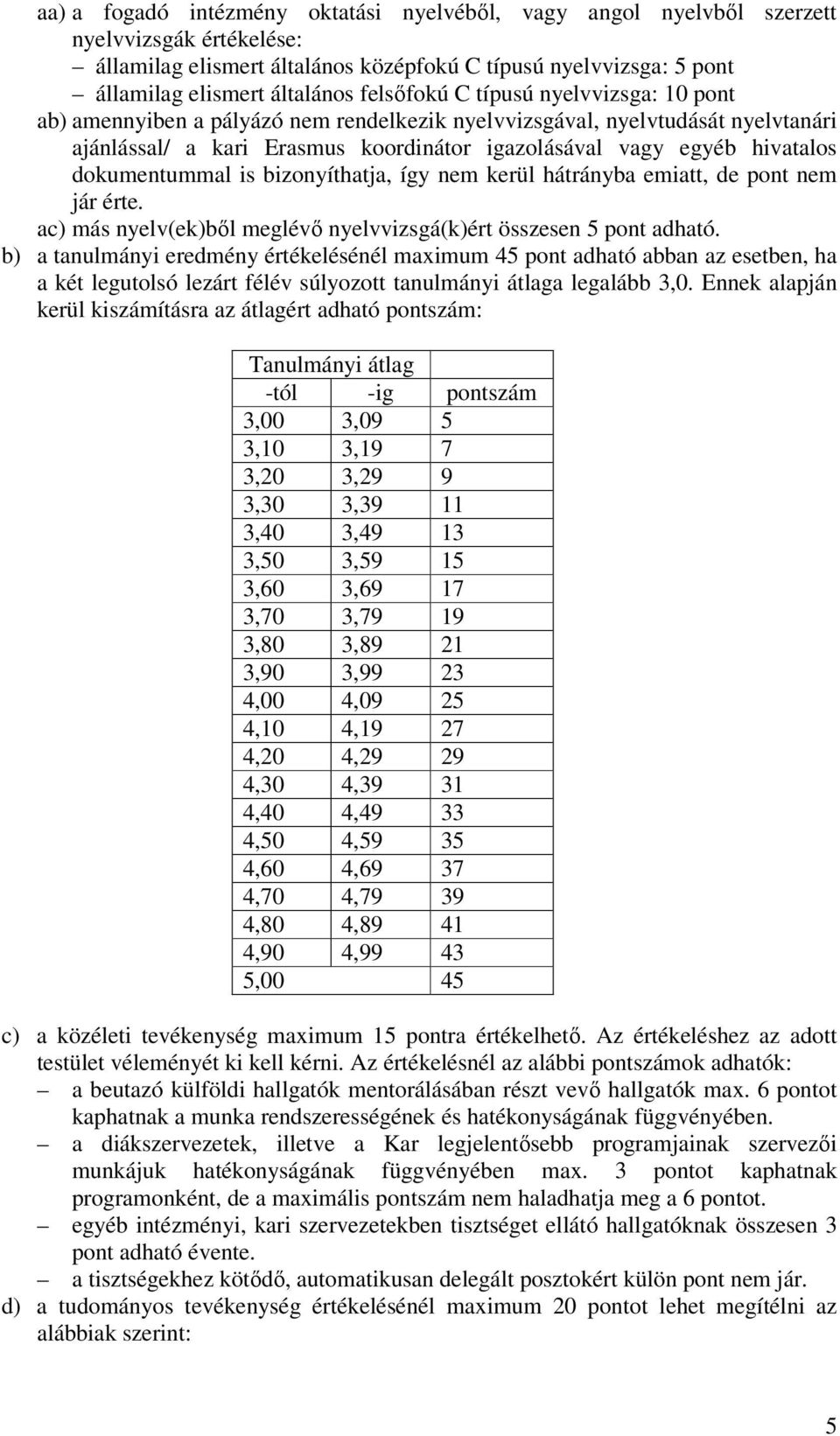 dokumentummal is bizonyíthatja, így nem kerül hátrányba emiatt, de pont nem jár érte. ac) más nyelv(ek)ből meglévő nyelvvizsgá(k)ért összesen 5 pont adható.