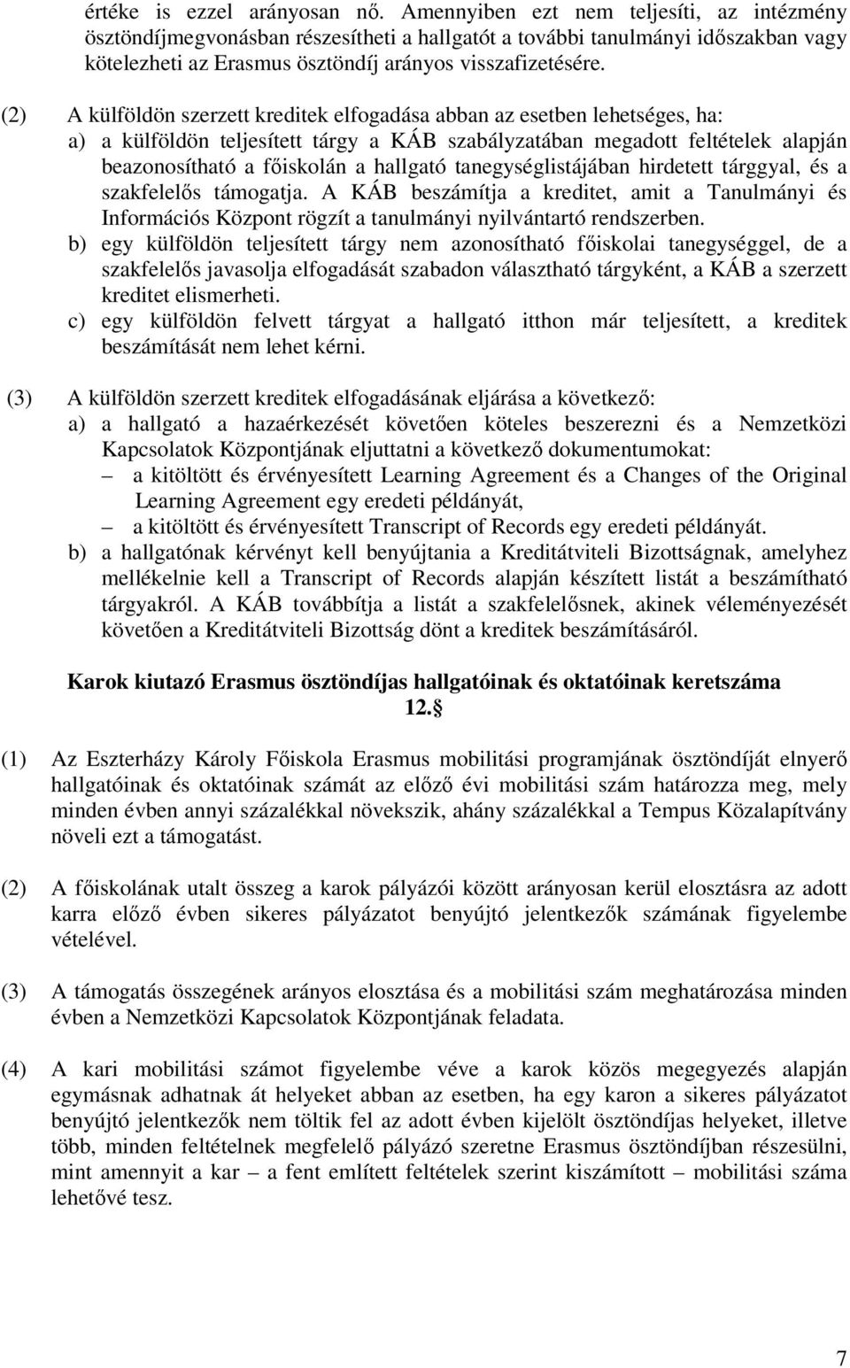 (2) A külföldön szerzett kreditek elfogadása abban az esetben lehetséges, ha: a) a külföldön teljesített tárgy a KÁB szabályzatában megadott feltételek alapján beazonosítható a főiskolán a hallgató