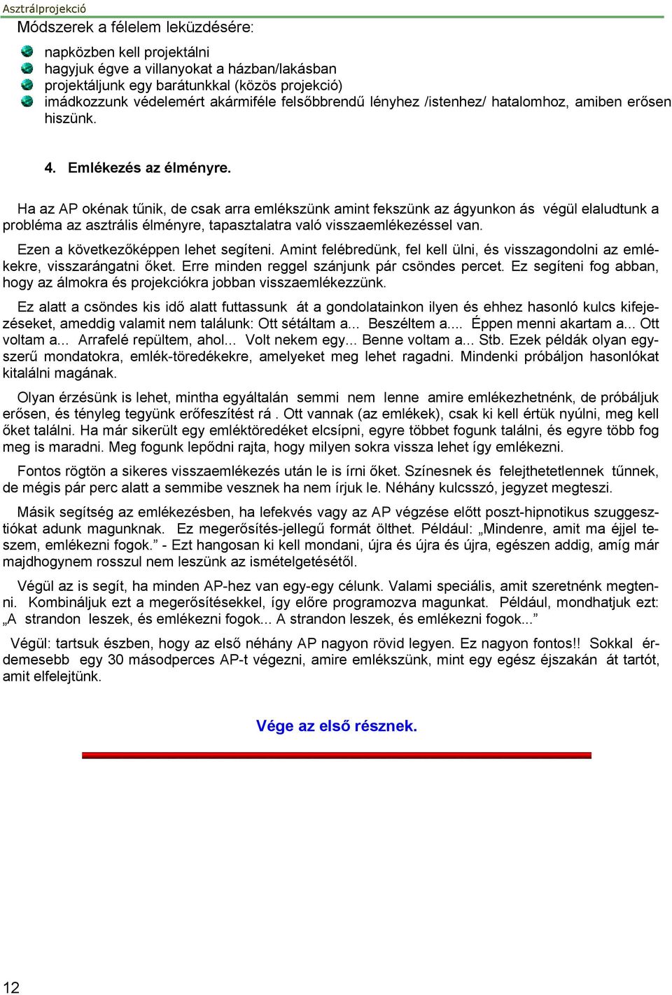 Ha az AP okénak tűnik, de csak arra emlékszünk amint fekszünk az ágyunkon ás végül elaludtunk a probléma az asztrális élményre, tapasztalatra való visszaemlékezéssel van.