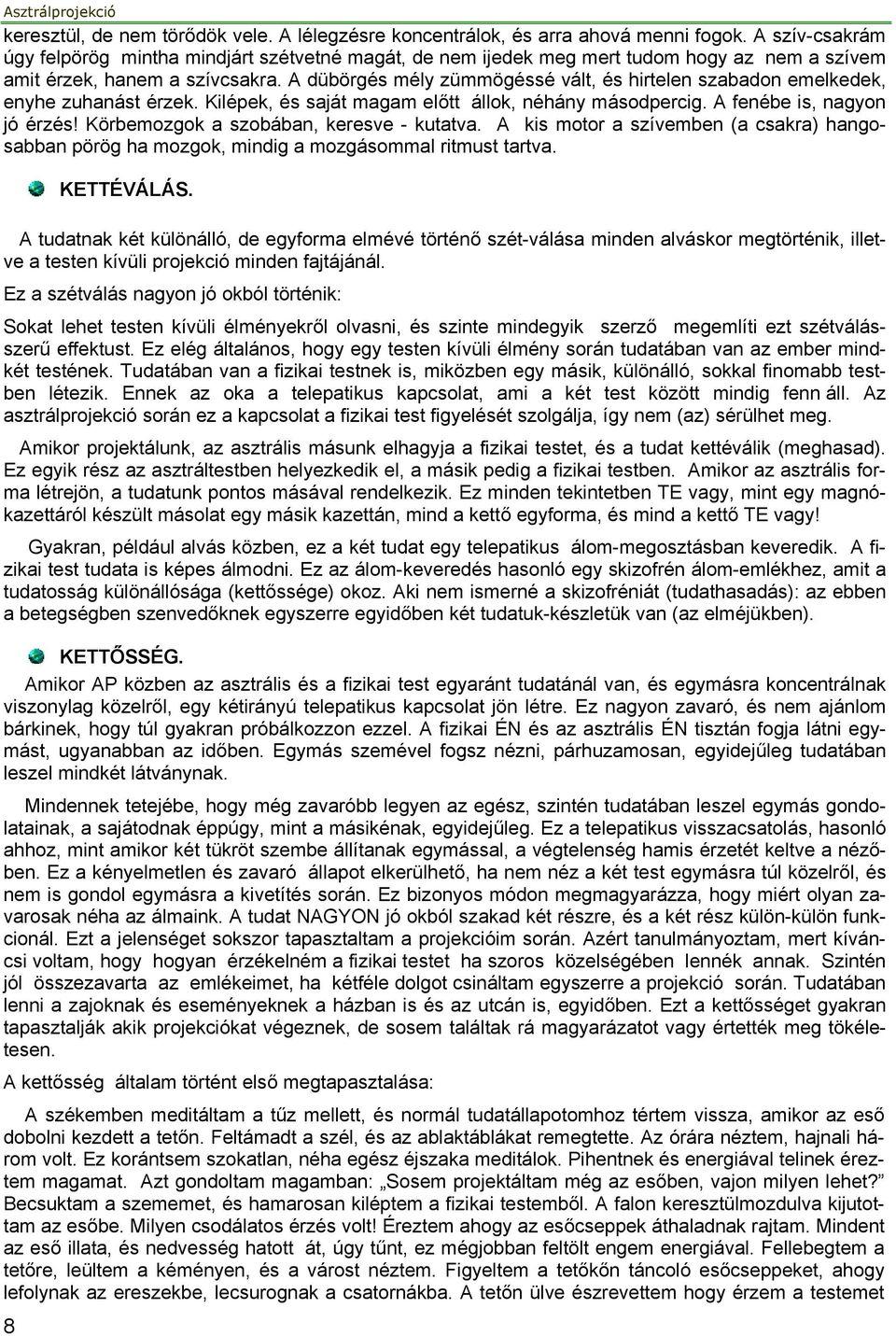 A dübörgés mély zümmögéssé vált, és hirtelen szabadon emelkedek, enyhe zuhanást érzek. Kilépek, és saját magam előtt állok, néhány másodpercig. A fenébe is, nagyon jó érzés!