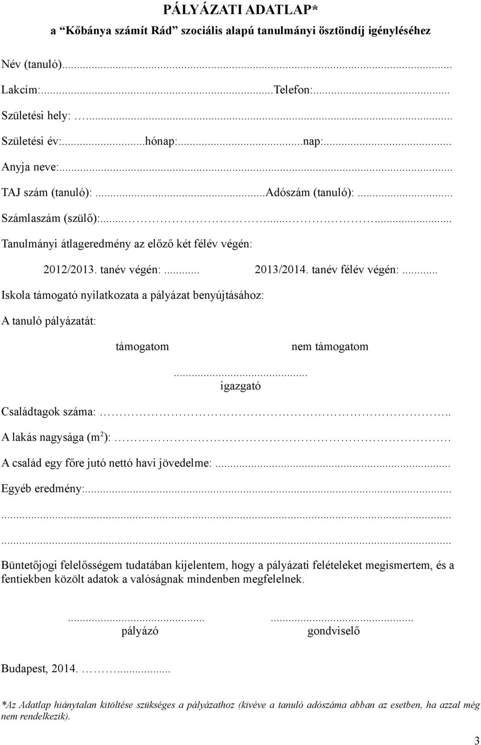 .. Iskola támogató nyilatkozata a pályázat benyújtásához: A tanuló pályázatát: támogatom nem támogatom... igazgató Családtagok száma:.. A lakás nagysága (m 2 ):.