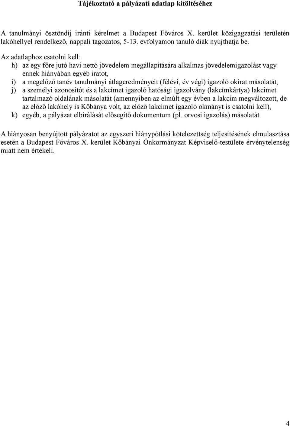 Az adatlaphoz csatolni kell: h) az egy főre jutó havi nettó jövedelem megállapítására alkalmas jövedelemigazolást vagy ennek hiányában egyéb iratot, i) a megelőző tanév tanulmányi átlageredményeit