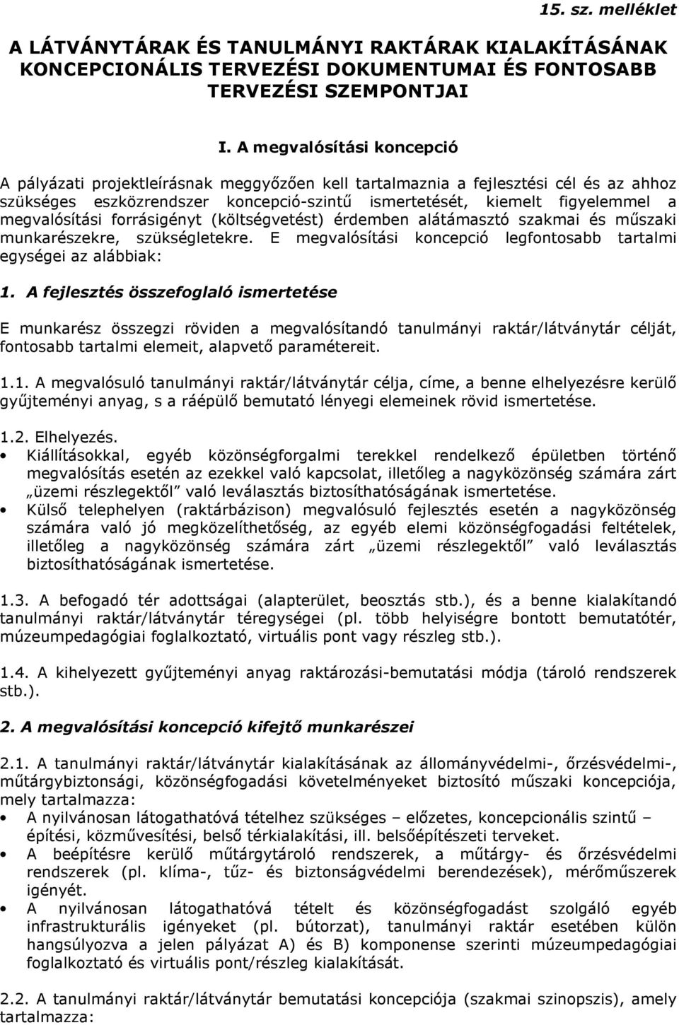 megvalósítási forrásigényt (költségvetést) érdemben alátámasztó szakmai és mőszaki munkarészekre, szükségletekre. E megvalósítási koncepció legfontosabb tartalmi egységei az alábbiak: 1.