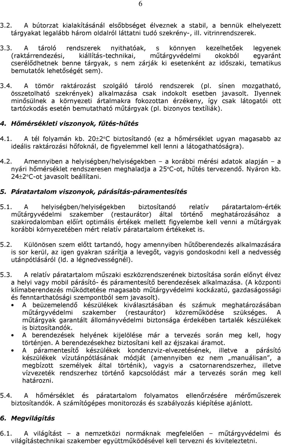 bemutatók lehetıségét sem). 3.4. A tömör raktározást szolgáló tároló rendszerek (pl. sínen mozgatható, összetolható szekrények) alkalmazása csak indokolt esetben javasolt.