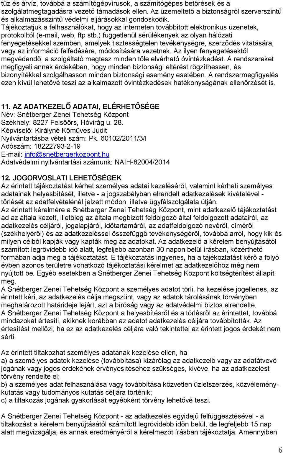 Tájékoztatjuk a felhasználókat, hogy az interneten továbbított elektronikus üzenetek, protokolltól (e-mail, web, ftp stb.