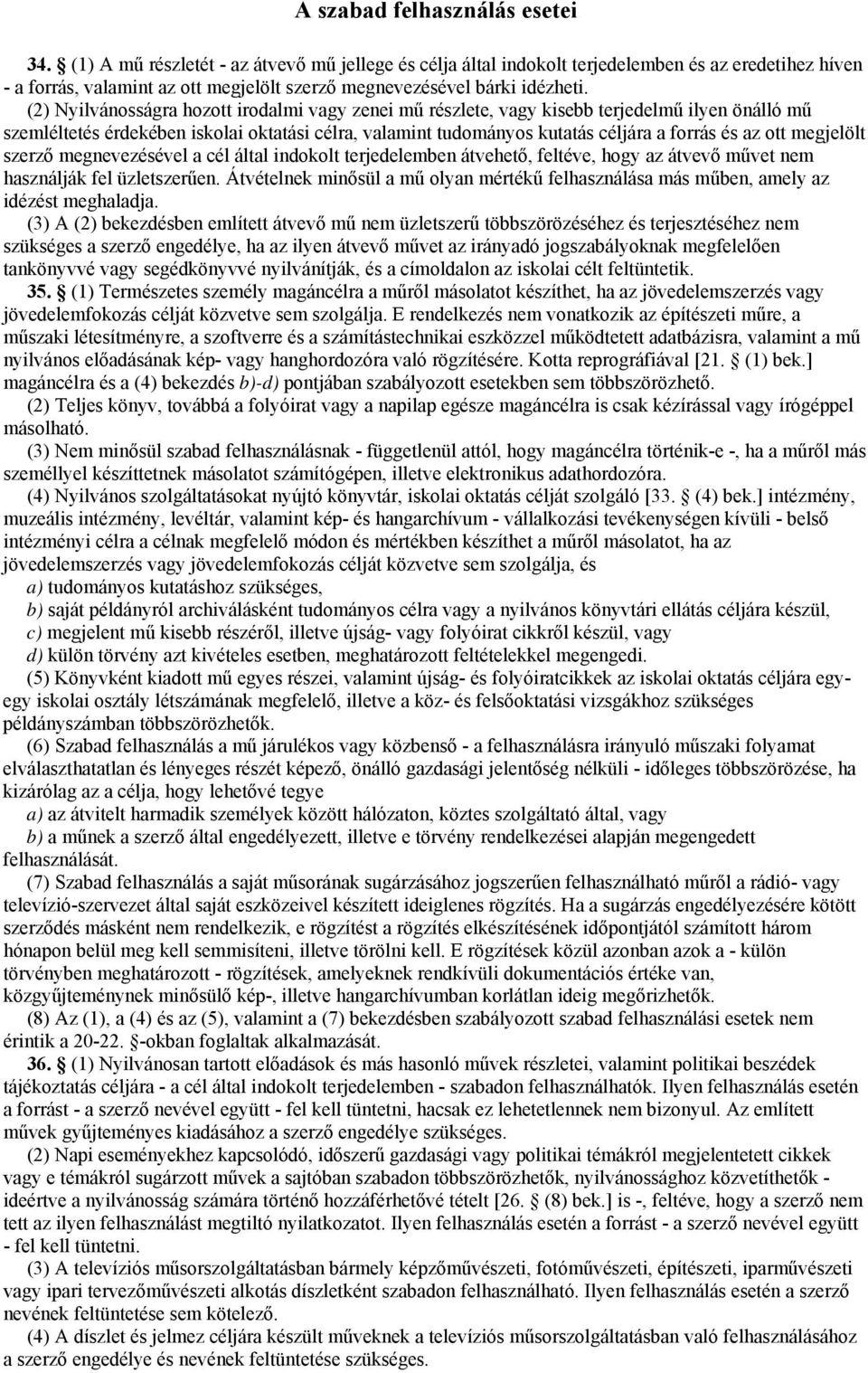 (2) Nyilvánosságra hozott irodalmi vagy zenei mű részlete, vagy kisebb terjedelmű ilyen önálló mű szemléltetés érdekében iskolai oktatási célra, valamint tudományos kutatás céljára a forrás és az ott