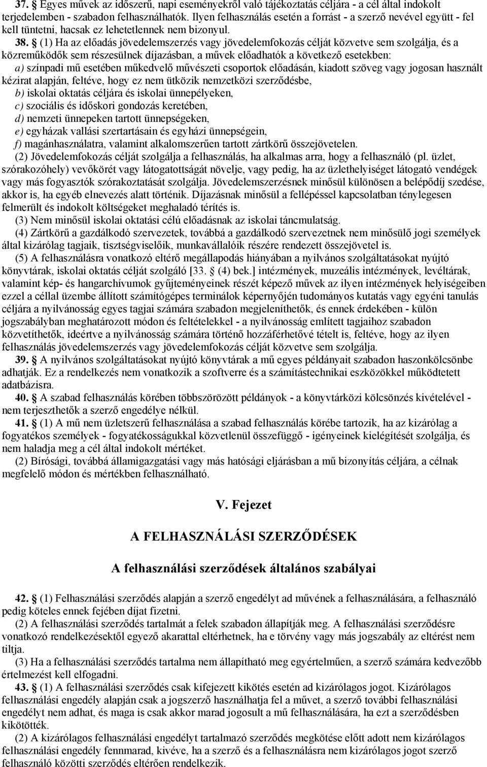 (1) Ha az előadás jövedelemszerzés vagy jövedelemfokozás célját közvetve sem szolgálja, és a közreműködők sem részesülnek díjazásban, a művek előadhatók a következő esetekben: a) színpadi mű esetében