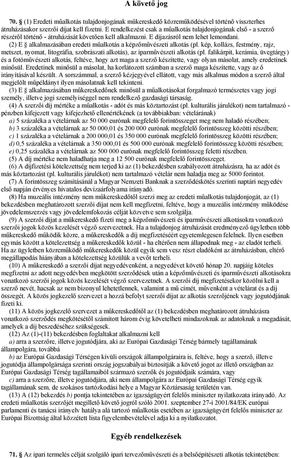 (2) E alkalmazásában eredeti műalkotás a képzőművészeti alkotás (pl. kép, kollázs, festmény, rajz, metszet, nyomat, litográfia, szobrászati alkotás), az iparművészeti alkotás (pl.