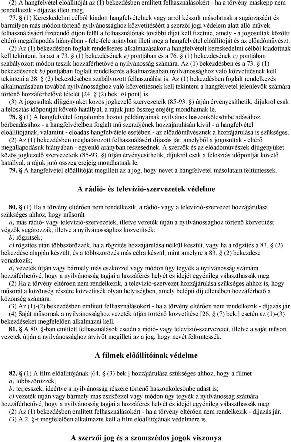 felhasználásáért fizetendő díjon felül a felhasználónak további díjat kell fizetnie, amely - a jogosultak közötti eltérő megállapodás hiányában - fele-fele arányban illeti meg a hangfelvétel