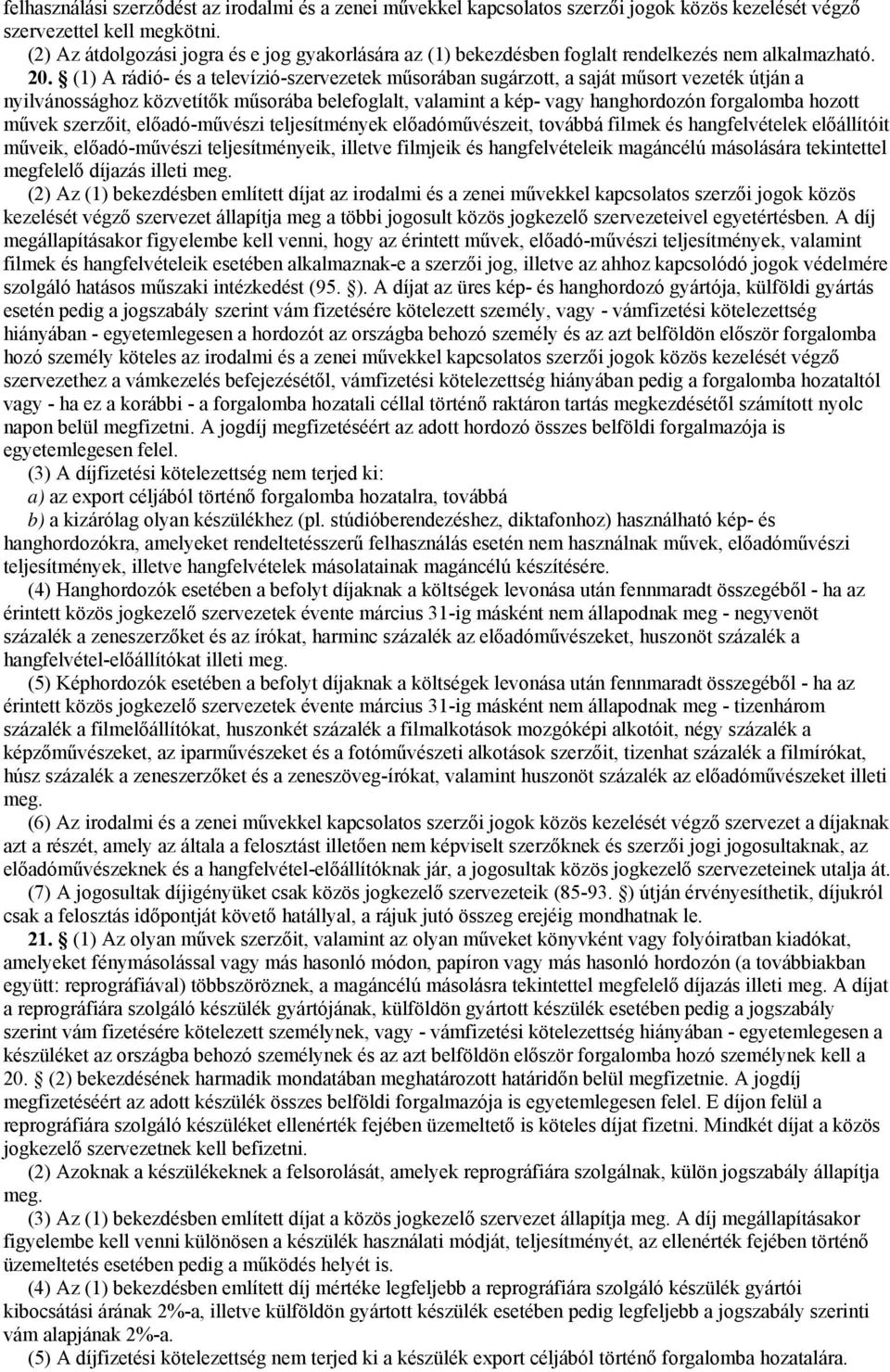 (1) A rádió- és a televízió-szervezetek műsorában sugárzott, a saját műsort vezeték útján a nyilvánossághoz közvetítők műsorába belefoglalt, valamint a kép- vagy hanghordozón forgalomba hozott művek