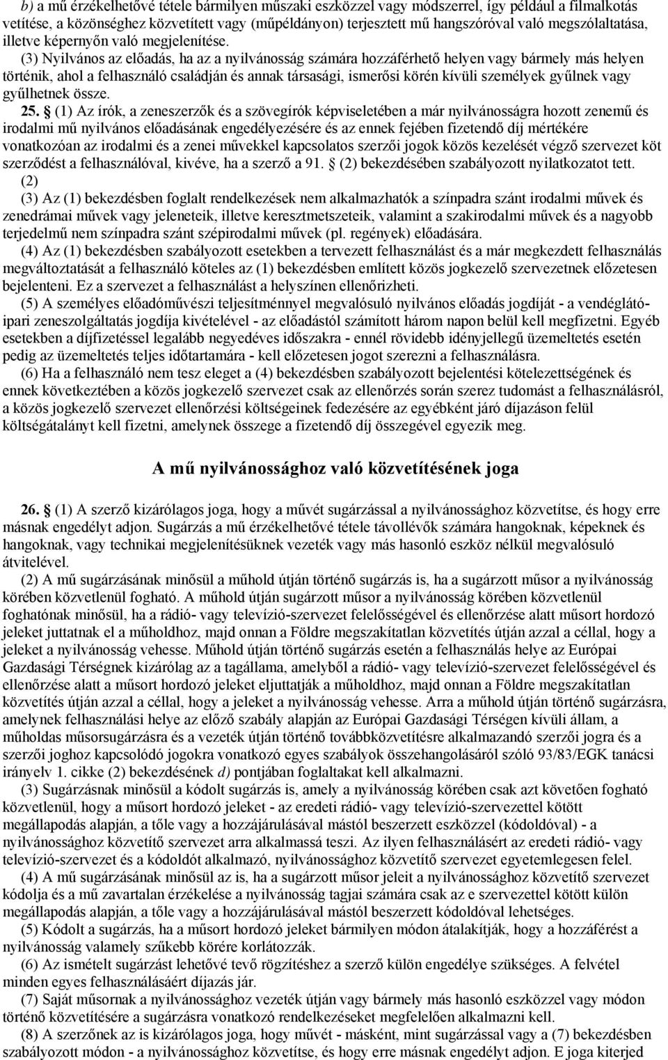 (3) Nyilvános az előadás, ha az a nyilvánosság számára hozzáférhető helyen vagy bármely más helyen történik, ahol a felhasználó családján és annak társasági, ismerősi körén kívüli személyek gyűlnek