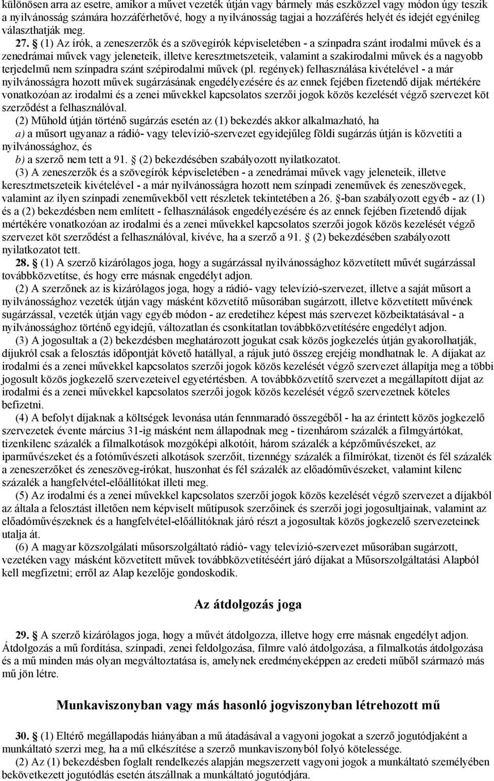 (1) Az írók, a zeneszerzők és a szövegírók képviseletében - a színpadra szánt irodalmi művek és a zenedrámai művek vagy jeleneteik, illetve keresztmetszeteik, valamint a szakirodalmi művek és a