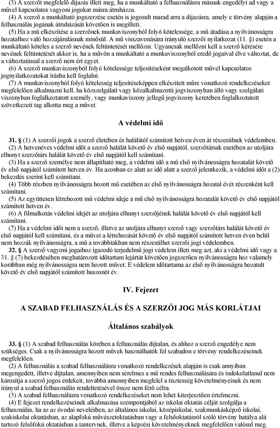 (5) Ha a mű elkészítése a szerzőnek munkaviszonyból folyó kötelessége, a mű átadása a nyilvánosságra hozatalhoz való hozzájárulásnak minősül. A mű visszavonására irányuló szerzői nyilatkozat (11.