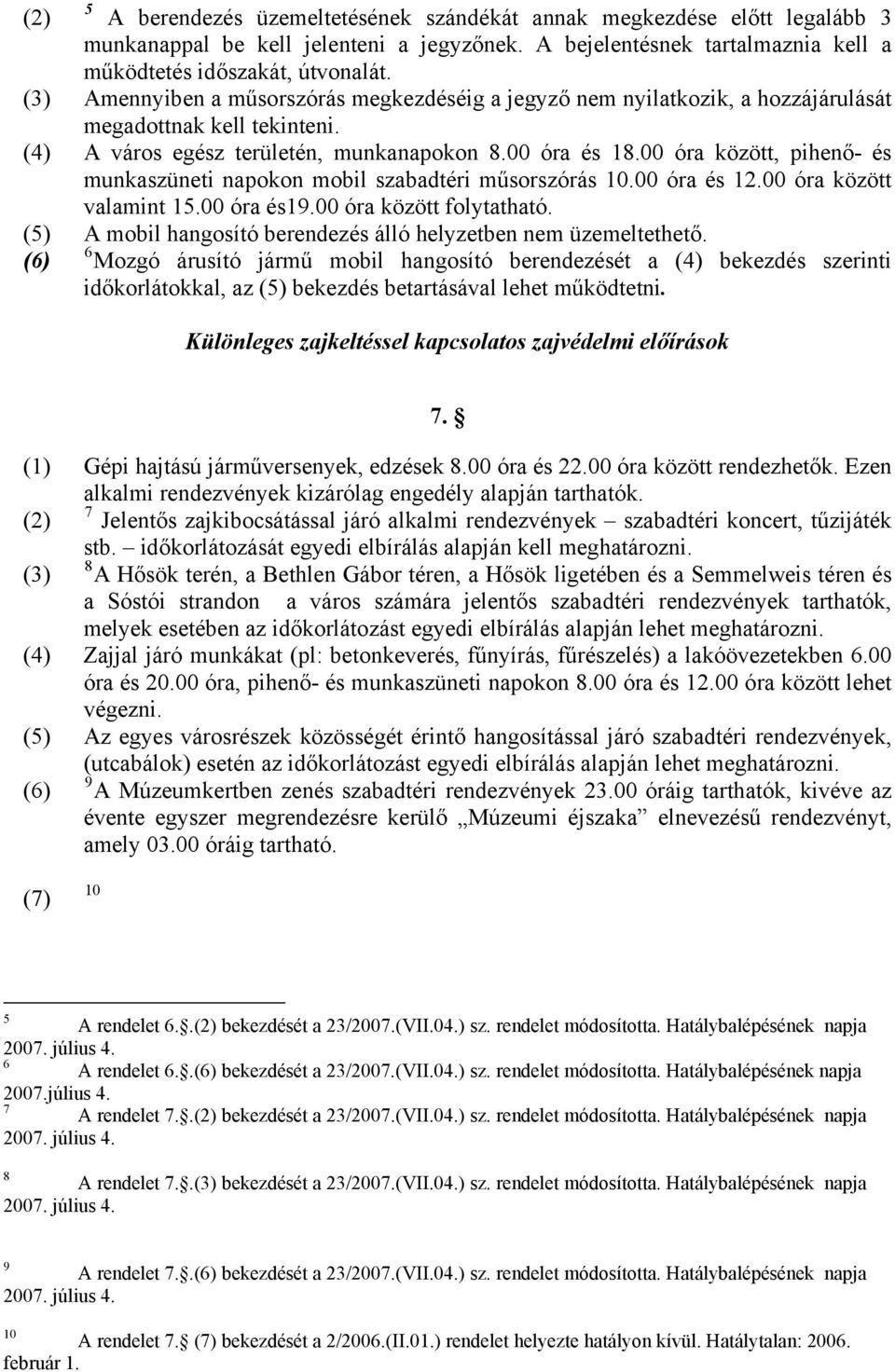 00 óra között, pihenő- és munkaszüneti napokon mobil szabadtéri műsorszórás 10.00 óra és 12.00 óra között valamint 15.00 óra és19.00 óra között folytatható.