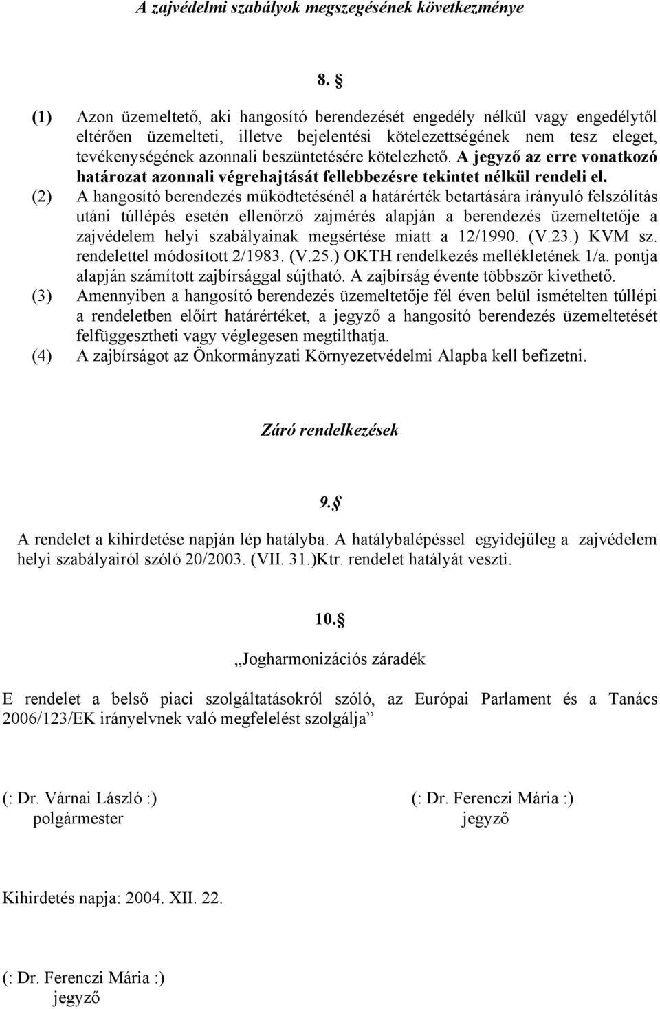 kötelezhető. A jegyző az erre vonatkozó határozat azonnali végrehajtását fellebbezésre tekintet nélkül rendeli el.