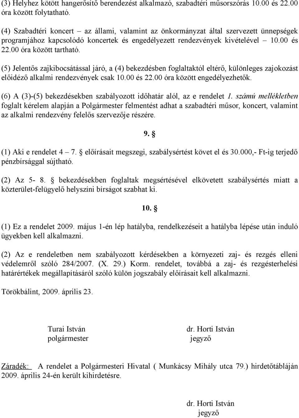 (5) Jelentős zajkibocsátással járó, a (4) bekezdésben foglaltaktól eltérő, különleges zajokozást előidéző alkalmi rendezvények csak 10.00 és 22.00 óra között engedélyezhetők.