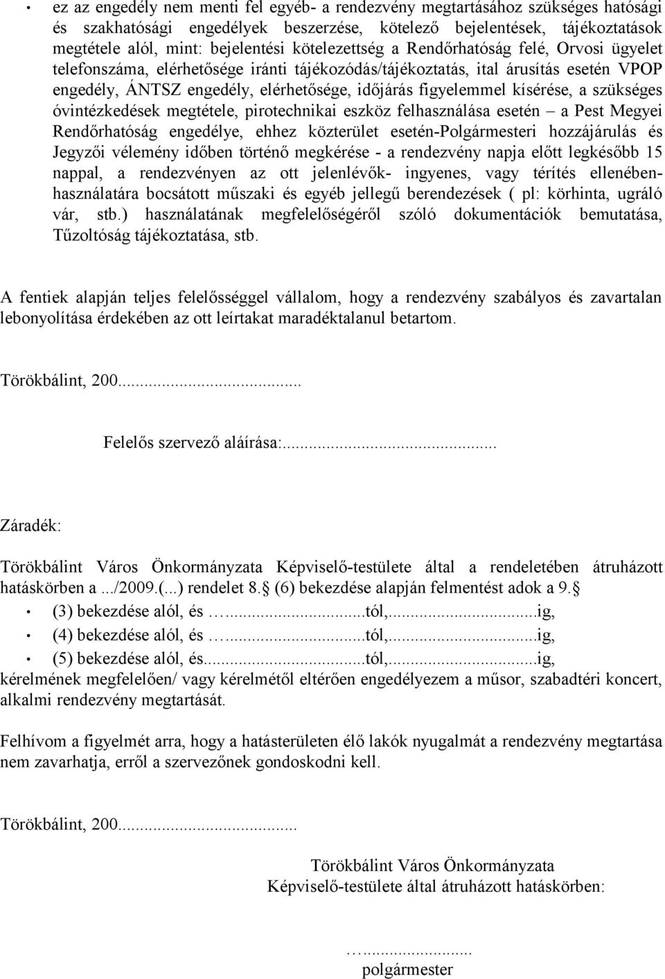 kísérése, a szükséges óvintézkedések megtétele, pirotechnikai eszköz felhasználása esetén a Pest Megyei Rendőrhatóság engedélye, ehhez közterület esetén-polgármesteri hozzájárulás és Jegyzői vélemény