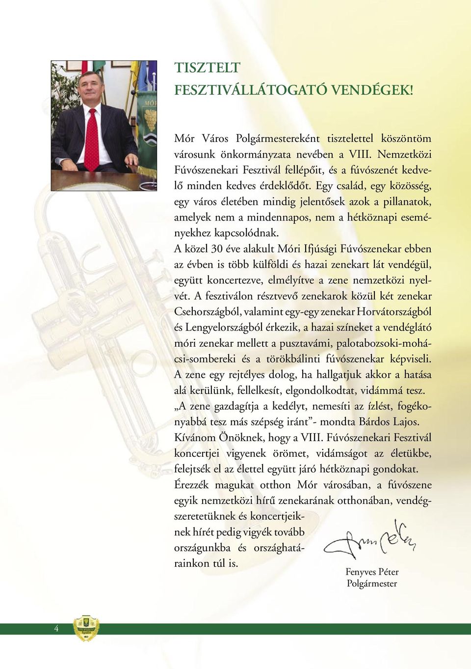 Egy család, egy közösség, egy város életében mindig jelentôsek azok a pillanatok, amelyek nem a mindennapos, nem a hétköznapi eseményekhez kapcsolódnak.