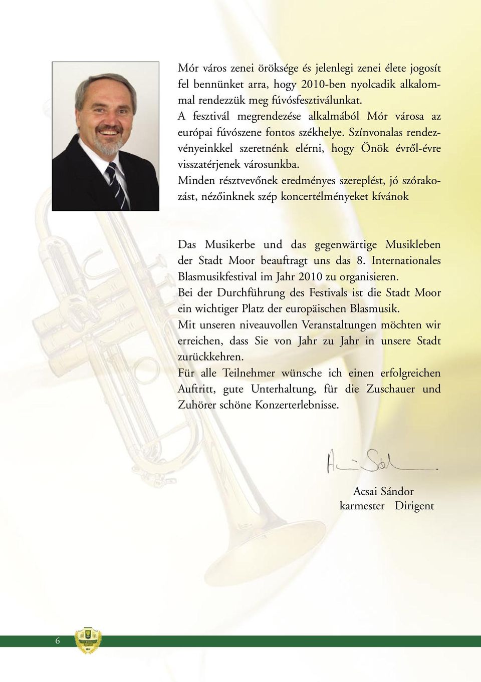 Minden résztvevônek eredményes szereplést, jó szórakozást, nézôinknek szép koncertélményeket kívánok Das Musikerbe und das gegenwärtige Musikleben der Stadt Moor beauftragt uns das 8.