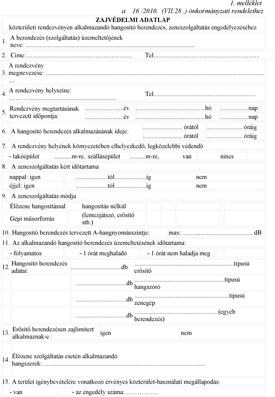 Címe:... Tel... 3. 4. 5. A rendezvény megnevezése:...... A rendezvény helyszíne:... Rendezvény megtartásának tervezett időpontja: 6. A hangosító berendezés alkalmazásának ideje: Tel......év...hó...év...hó...nap.