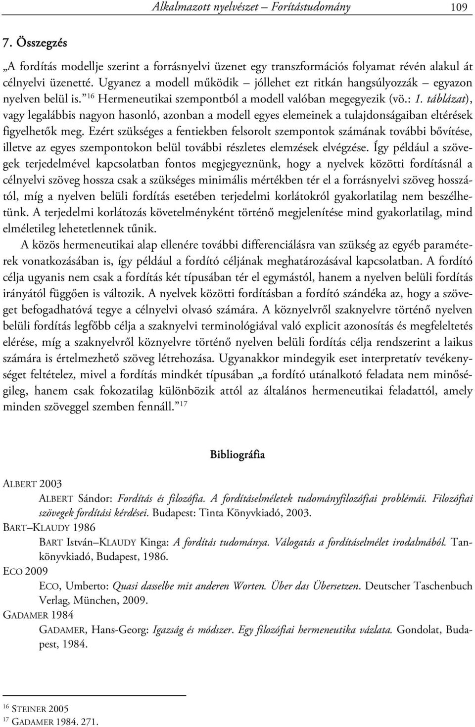 táblázat), vagy legalábbis nagyon hasonló, azonban a modell egyes elemeinek a tulajdonságaiban eltérések figyelhetők meg.