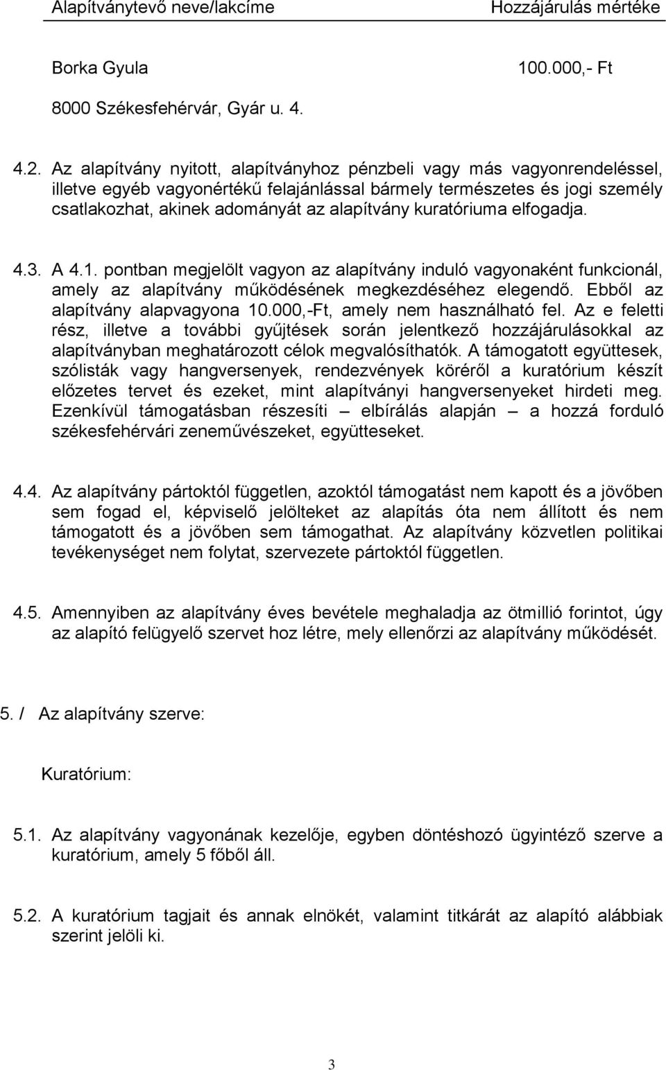 kuratóriuma elfogadja. 4.3. A 4.1. pontban megjelölt vagyon az alapítvány induló vagyonaként funkcionál, amely az alapítvány működésének megkezdéséhez elegendő. Ebből az alapítvány alapvagyona 10.