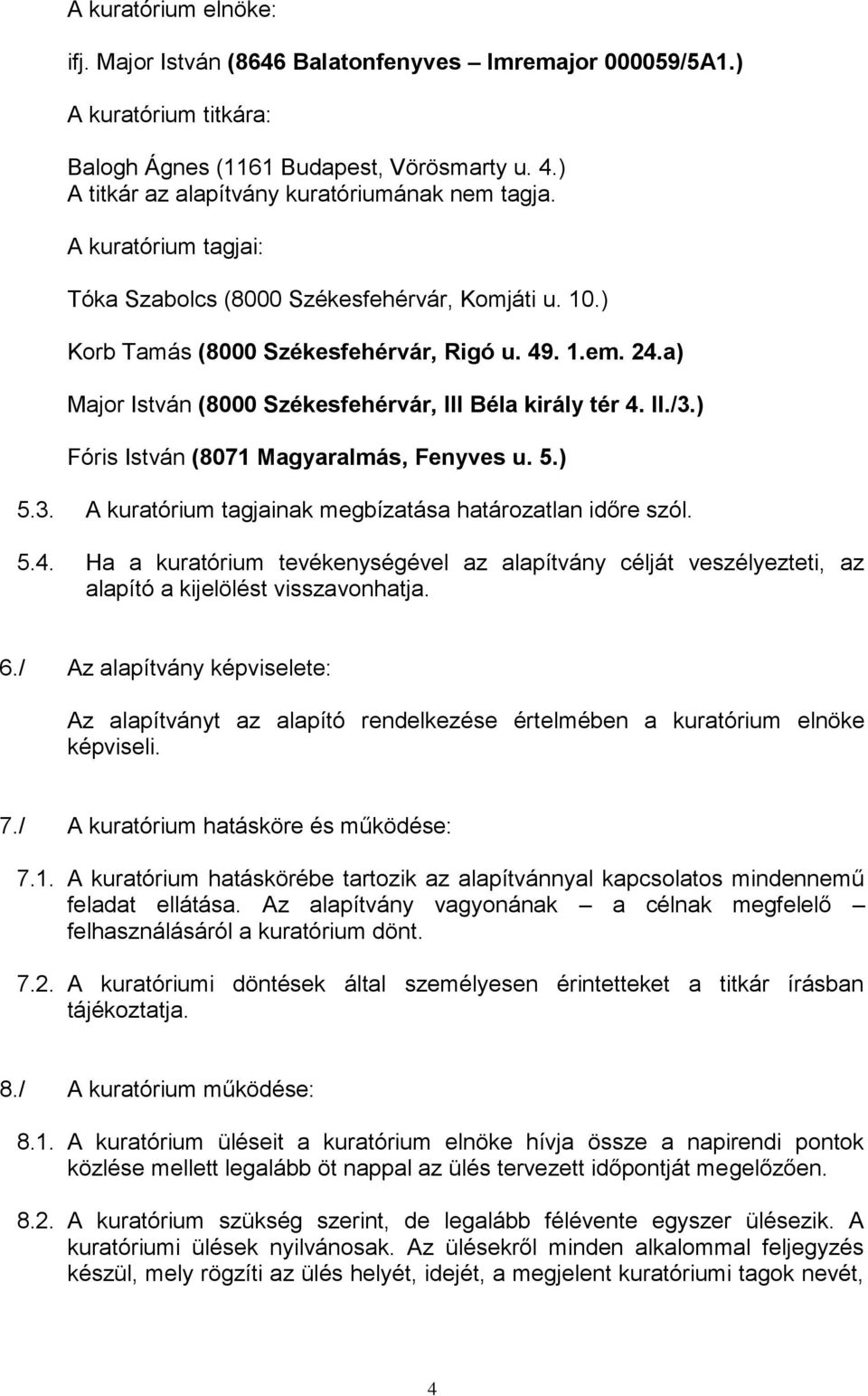 ) Fóris István (8071 Magyaralmás, Fenyves u. 5.) 5.3. A kuratórium tagjainak megbízatása határozatlan időre szól. 5.4.