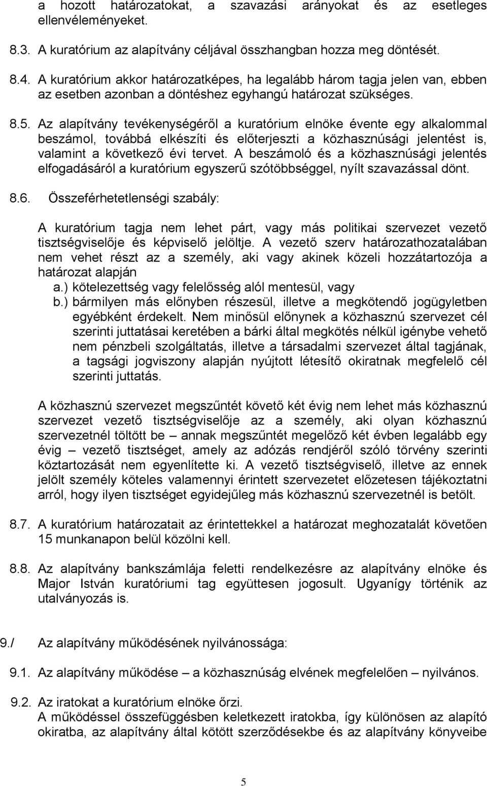 Az alapítvány tevékenységéről a kuratórium elnöke évente egy alkalommal beszámol, továbbá elkészíti és előterjeszti a közhasznúsági jelentést is, valamint a következő évi tervet.