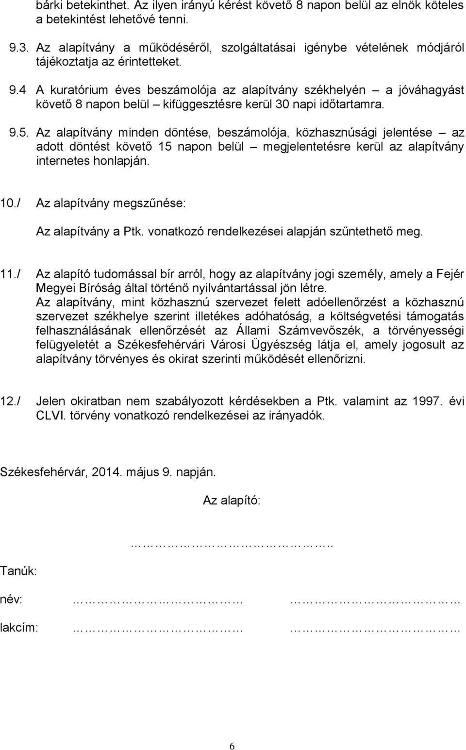 4 A kuratórium éves beszámolója az alapítvány székhelyén a jóváhagyást követő 8 napon belül kifüggesztésre kerül 30 napi időtartamra. 9.5.