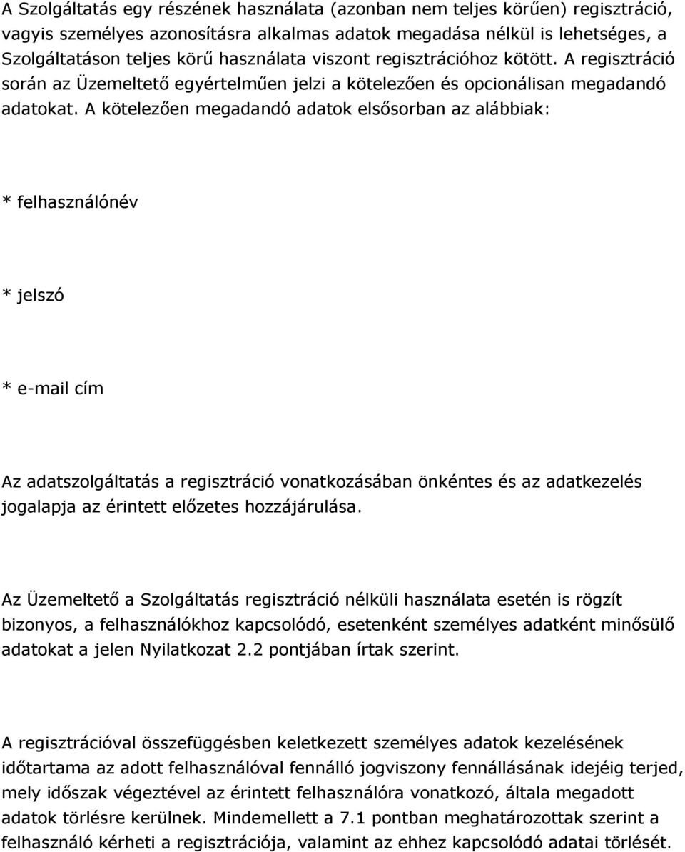 A kötelezően megadandó adatok elsősorban az alábbiak: * felhasználónév * jelszó * e-mail cím Az adatszolgáltatás a regisztráció vonatkozásában önkéntes és az adatkezelés jogalapja az érintett