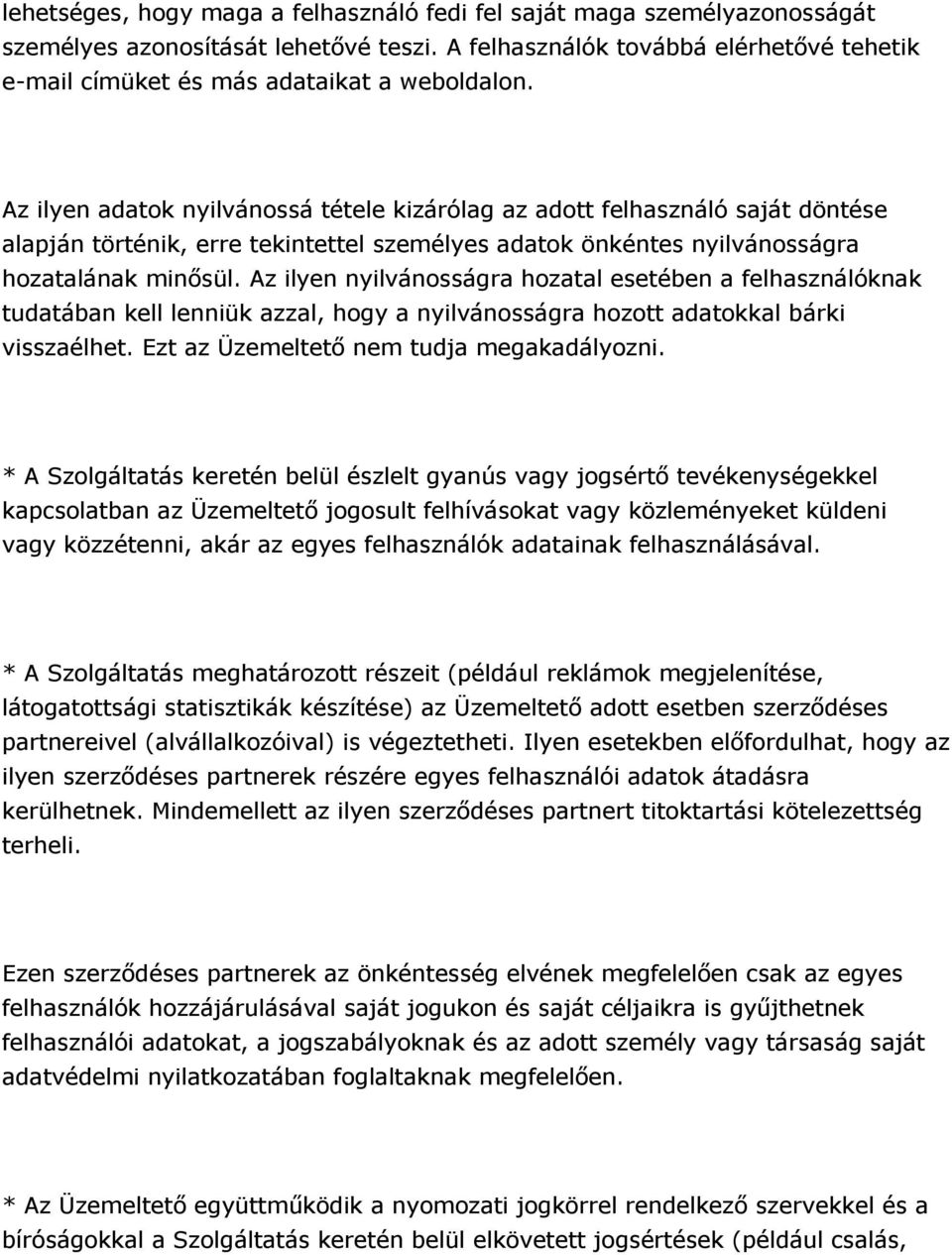 Az ilyen adatok nyilvánossá tétele kizárólag az adott felhasználó saját döntése alapján történik, erre tekintettel személyes adatok önkéntes nyilvánosságra hozatalának minősül.