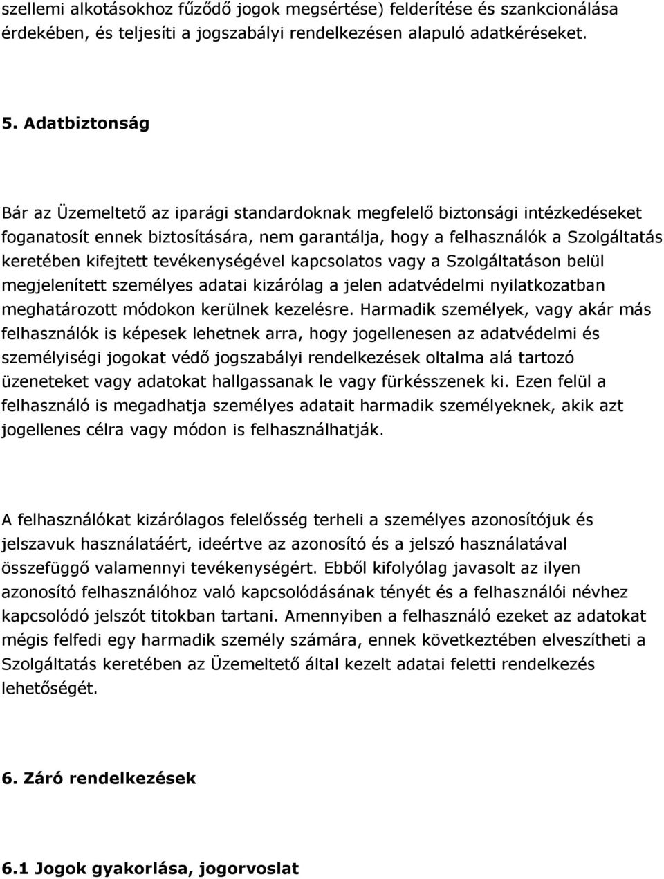 tevékenységével kapcsolatos vagy a Szolgáltatáson belül megjelenített személyes adatai kizárólag a jelen adatvédelmi nyilatkozatban meghatározott módokon kerülnek kezelésre.
