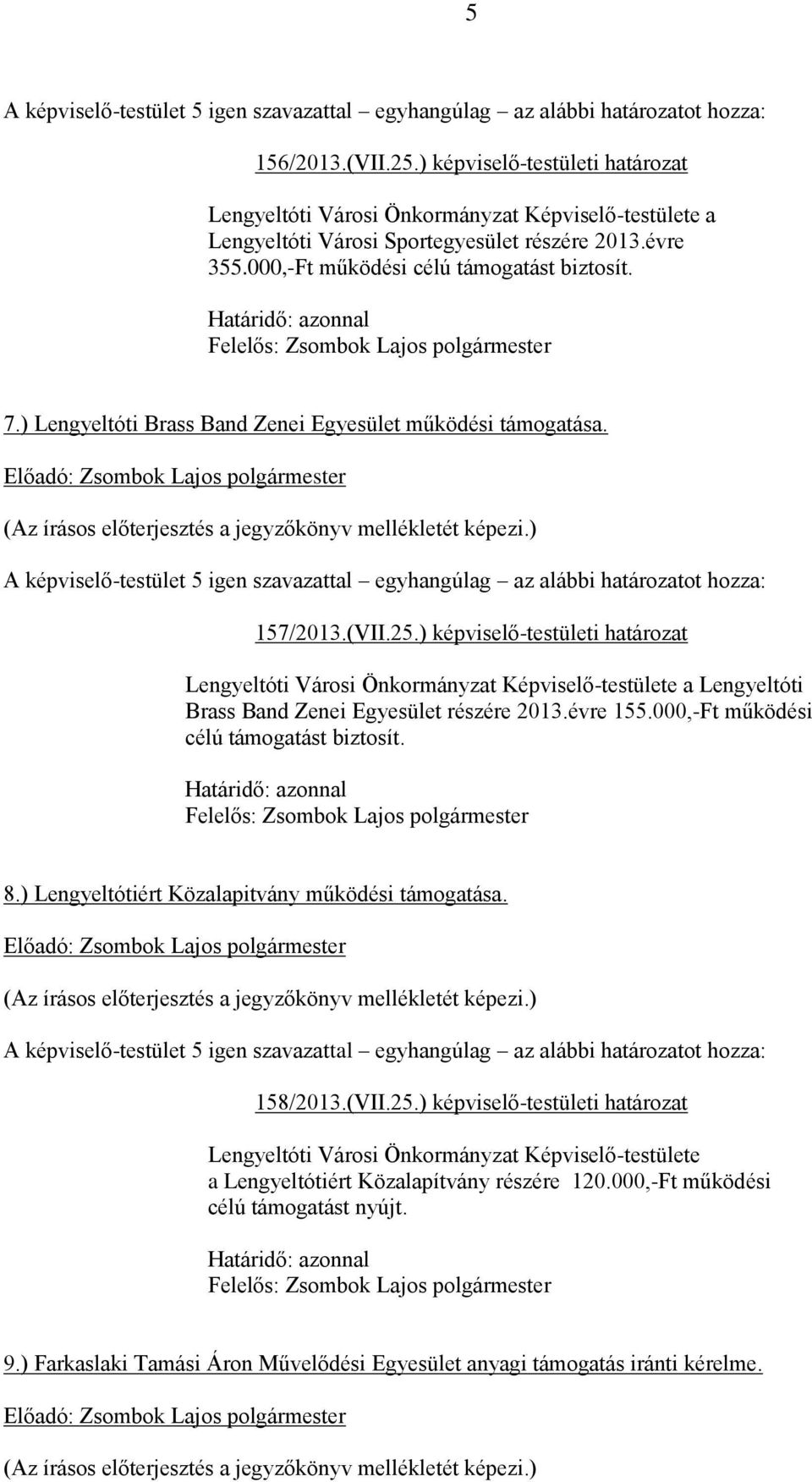 ) képviselő-testületi határozat a Lengyeltóti Brass Band Zenei Egyesület részére 2013.évre 155.000,-Ft működési célú támogatást biztosít. 8.