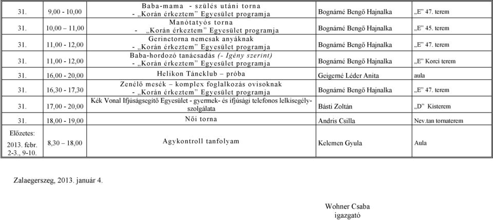 16,30-17,30 31. 17,00-20,00 31. 18,00-19,00 Női torna Andris Csilla Nev.