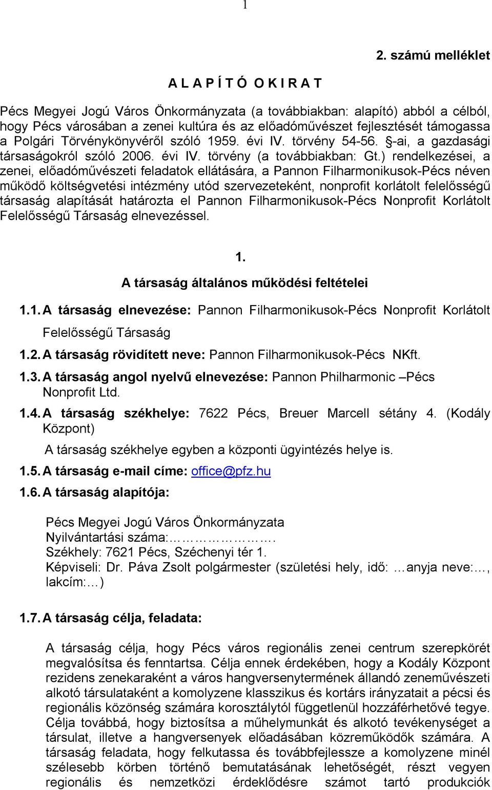 ) rendelkezései, a zenei, előadóművészeti feladatok ellátására, a Pannon Filharmonikusok-Pécs néven működő költségvetési intézmény utód szervezeteként, nonprofit korlátolt felelősségű társaság