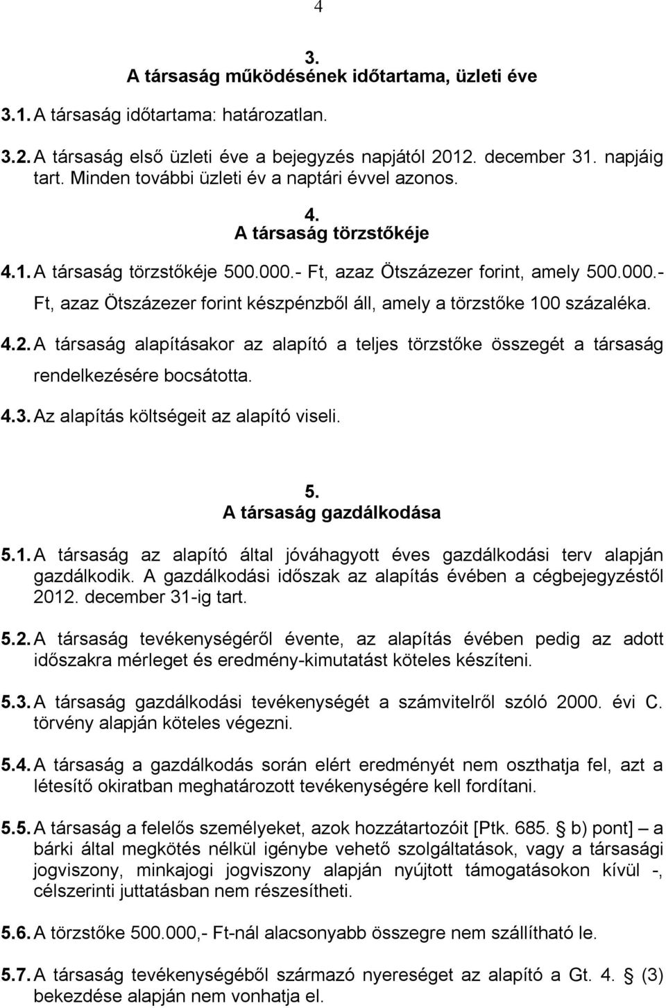 4.2. A társaság alapításakor az alapító a teljes törzstőke összegét a társaság rendelkezésére bocsátotta. 4.3. Az alapítás költségeit az alapító viseli. 5. A társaság gazdálkodása 5.1.