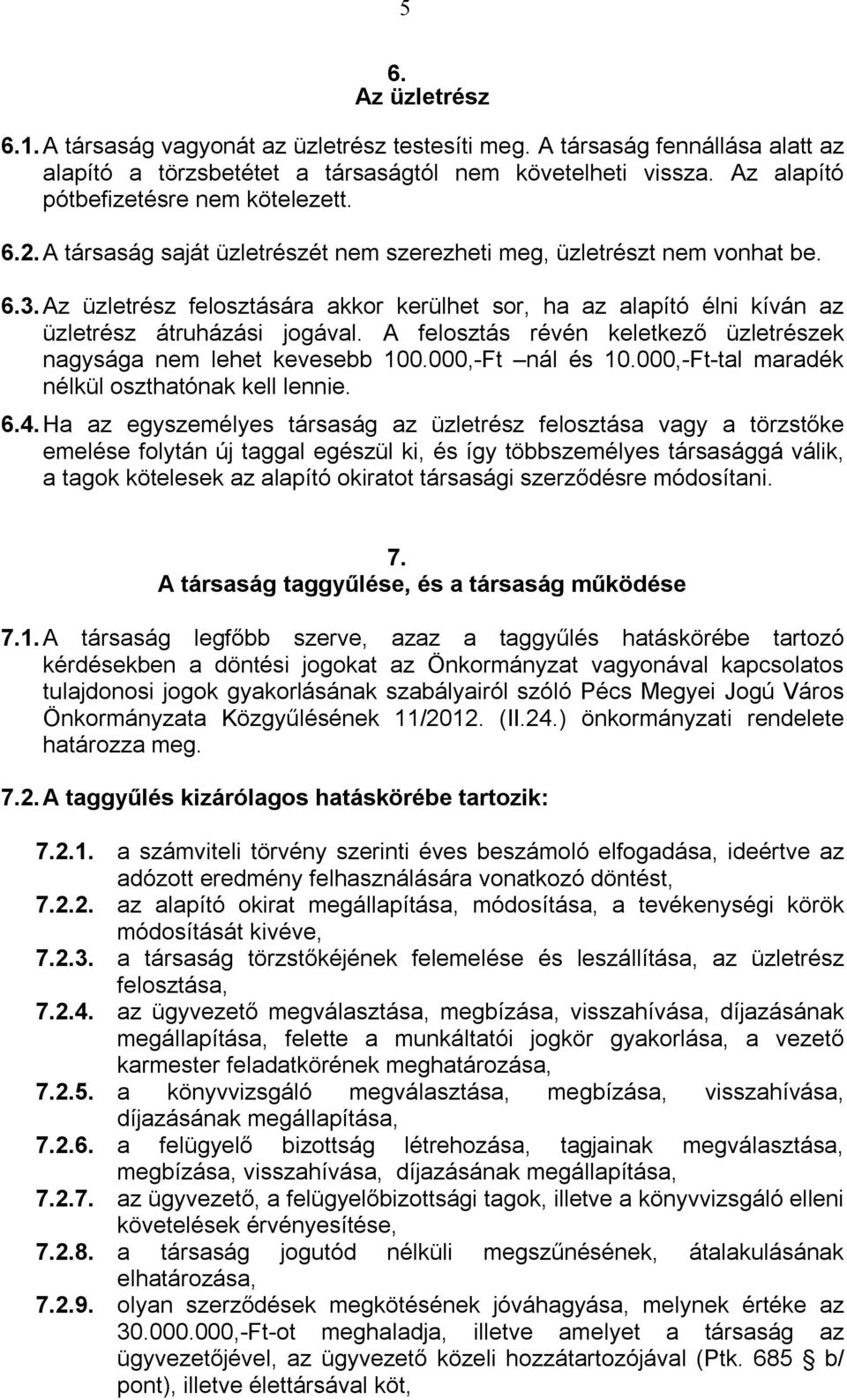 Az üzletrész felosztására akkor kerülhet sor, ha az alapító élni kíván az üzletrész átruházási jogával. A felosztás révén keletkező üzletrészek nagysága nem lehet kevesebb 100.000,-Ft nál és 10.