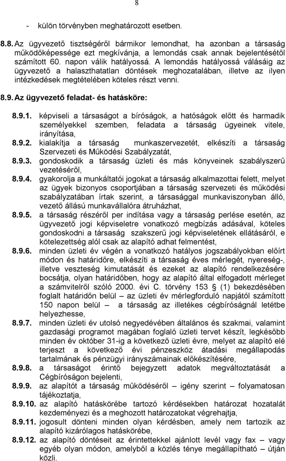 Az ügyvezető feladat- és hatásköre: 8.9.1. képviseli a társaságot a bíróságok, a hatóságok előtt és harmadik személyekkel szemben, feladata a társaság ügyeinek vitele, irányítása, 8.9.2.