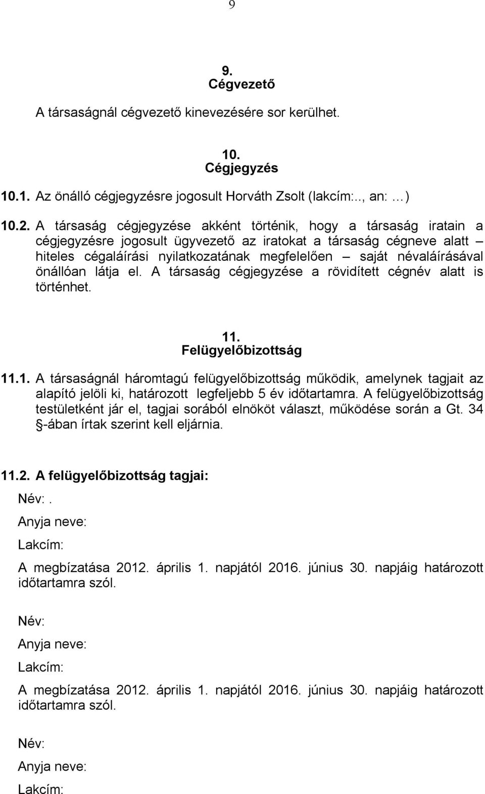 névaláírásával önállóan látja el. A társaság cégjegyzése a rövidített cégnév alatt is történhet. 11